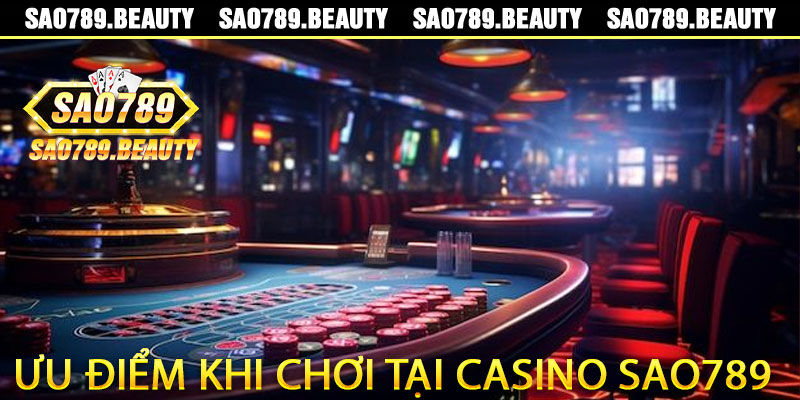 Ưu điểm khi chơi tại Casino Sao789