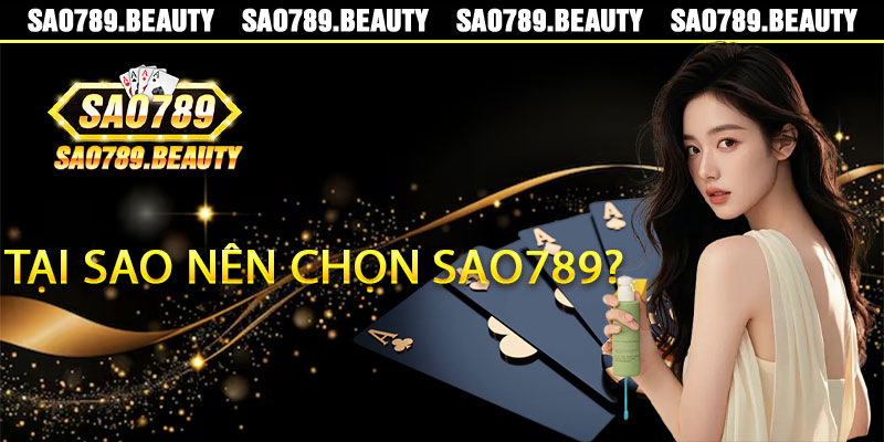 Tại Sao Nên Chọn Sao789?